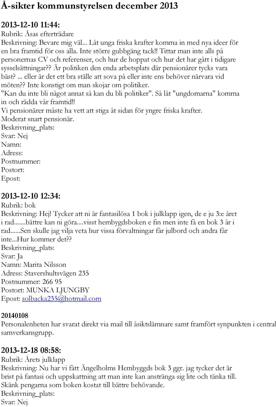 ? Är politiken den enda arbetsplats där pensionärer tycks vara bäst?... eller är det ett bra ställe att sova på eller inte ens behöver närvara vid möten?? Inte konstigt om man skojar om politiker.