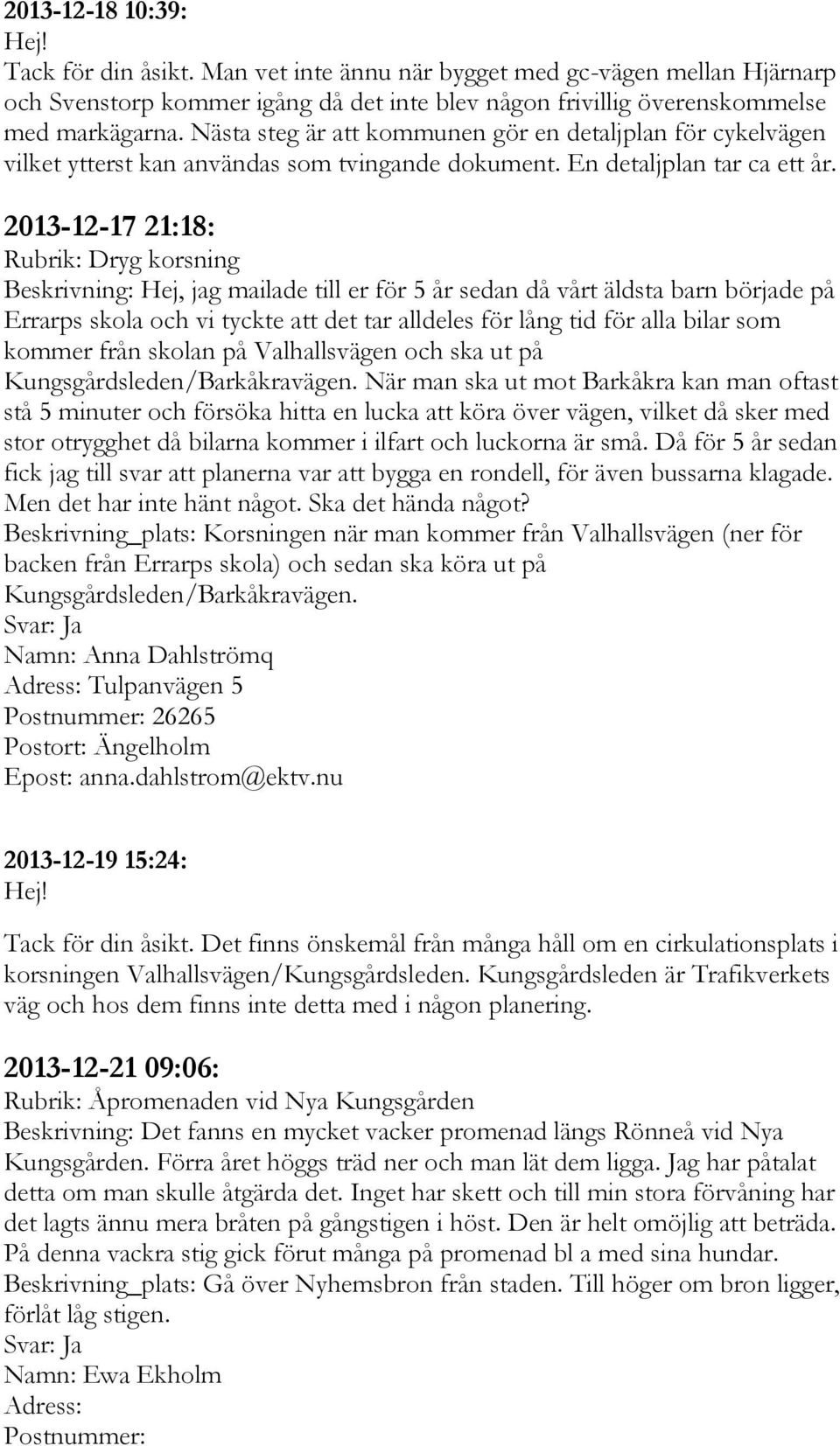 2013-12-17 21:18: Rubrik: Dryg korsning Beskrivning: Hej, jag mailade till er för 5 år sedan då vårt äldsta barn började på Errarps skola och vi tyckte att det tar alldeles för lång tid för alla