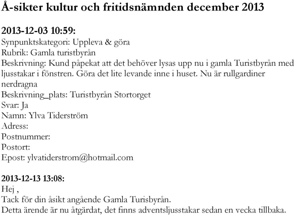 Göra det lite levande inne i huset.