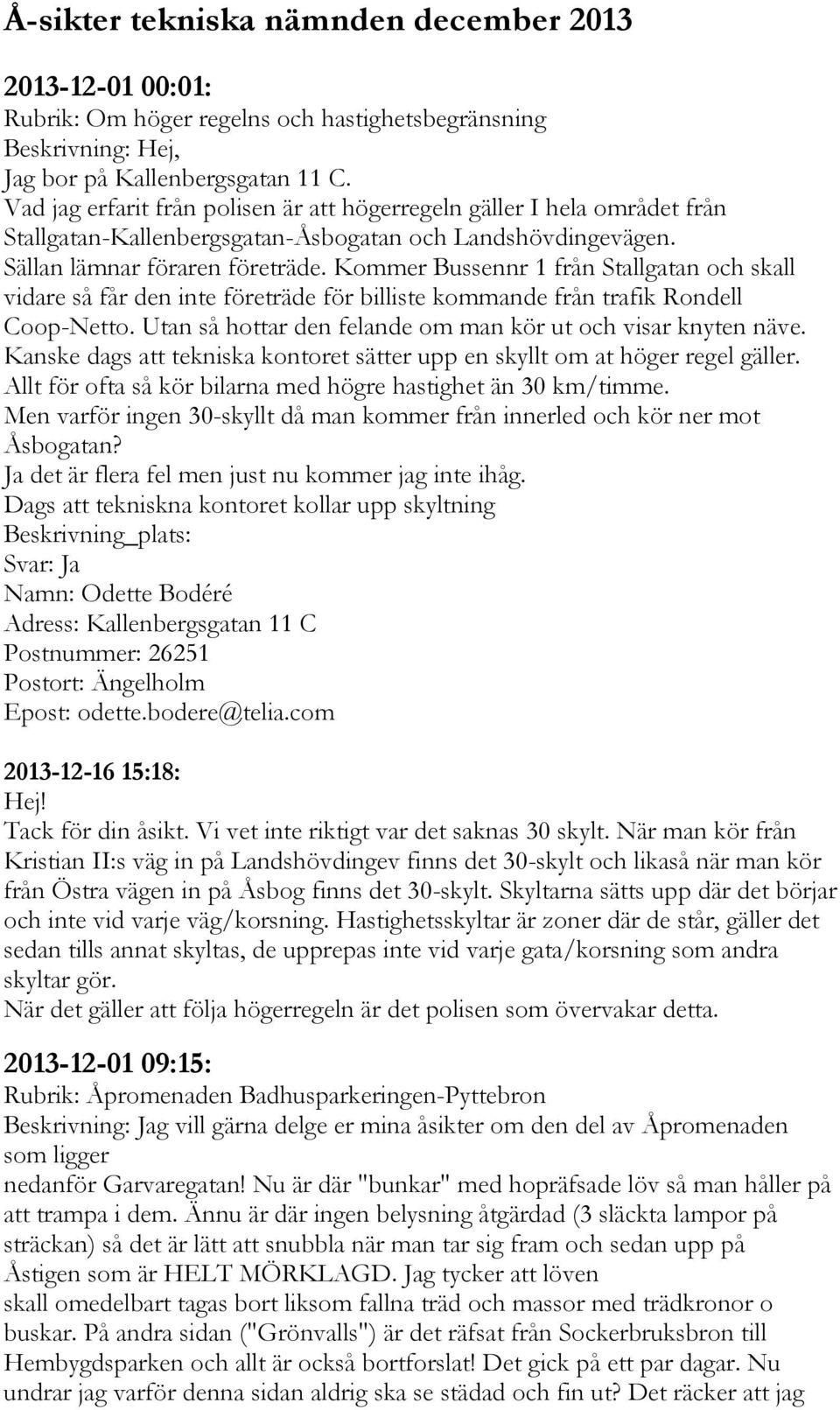 Kommer Bussennr 1 från Stallgatan och skall vidare så får den inte företräde för billiste kommande från trafik Rondell Coop-Netto. Utan så hottar den felande om man kör ut och visar knyten näve.