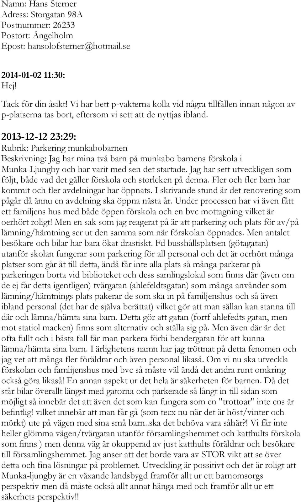 2013-12-12 23:29: Rubrik: Parkering munkabobarnen Beskrivning: Jag har mina två barn på munkabo barnens förskola i Munka-Ljungby och har varit med sen det startade.