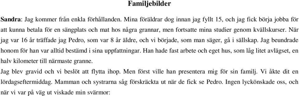 När jag var 16 år träffade jag Pedro, som var 8 år äldre, och vi började, som man säger, gå i sällskap. Jag beundrade honom för han var alltid bestämd i sina uppfattningar.