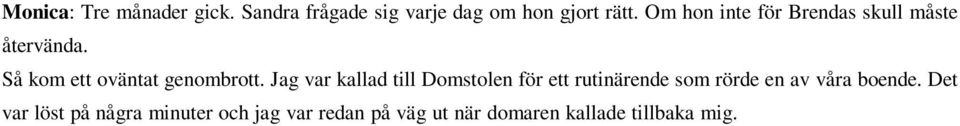 Det här vårdnadsärendet som ni har. Vi kanske hinner ta en titt på det? I en hast plockades handlingarna fram. Men detta är ju alldeles förfärligt, varför har det inte fått prioritet?