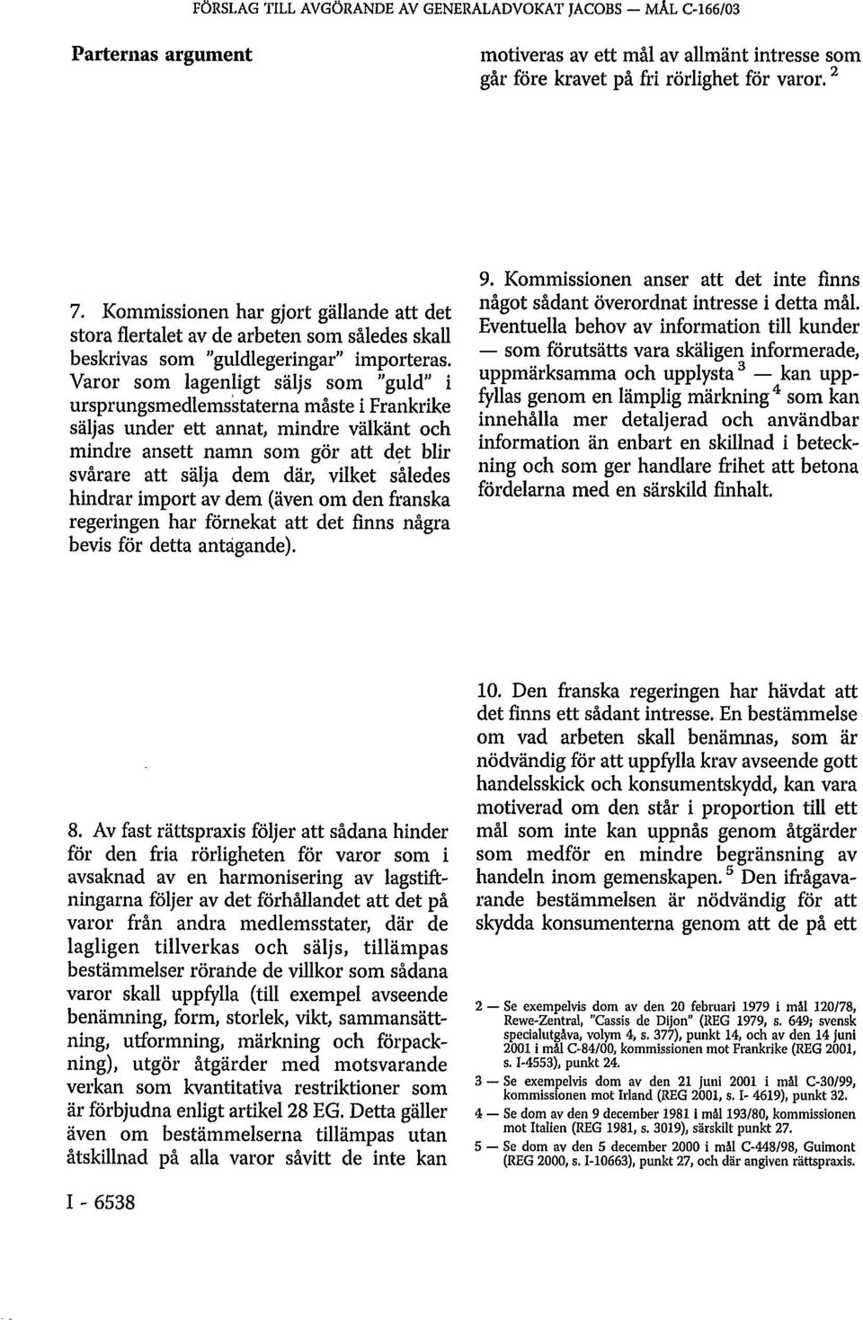 Varor som lagenligt säljs som "guld" i ursprungsmedlemsstaterna måste i Frankrike säljas under ett annat, mindre välkänt och mindre ansett namn som gör att det blir svårare att sälja dem där, vilket