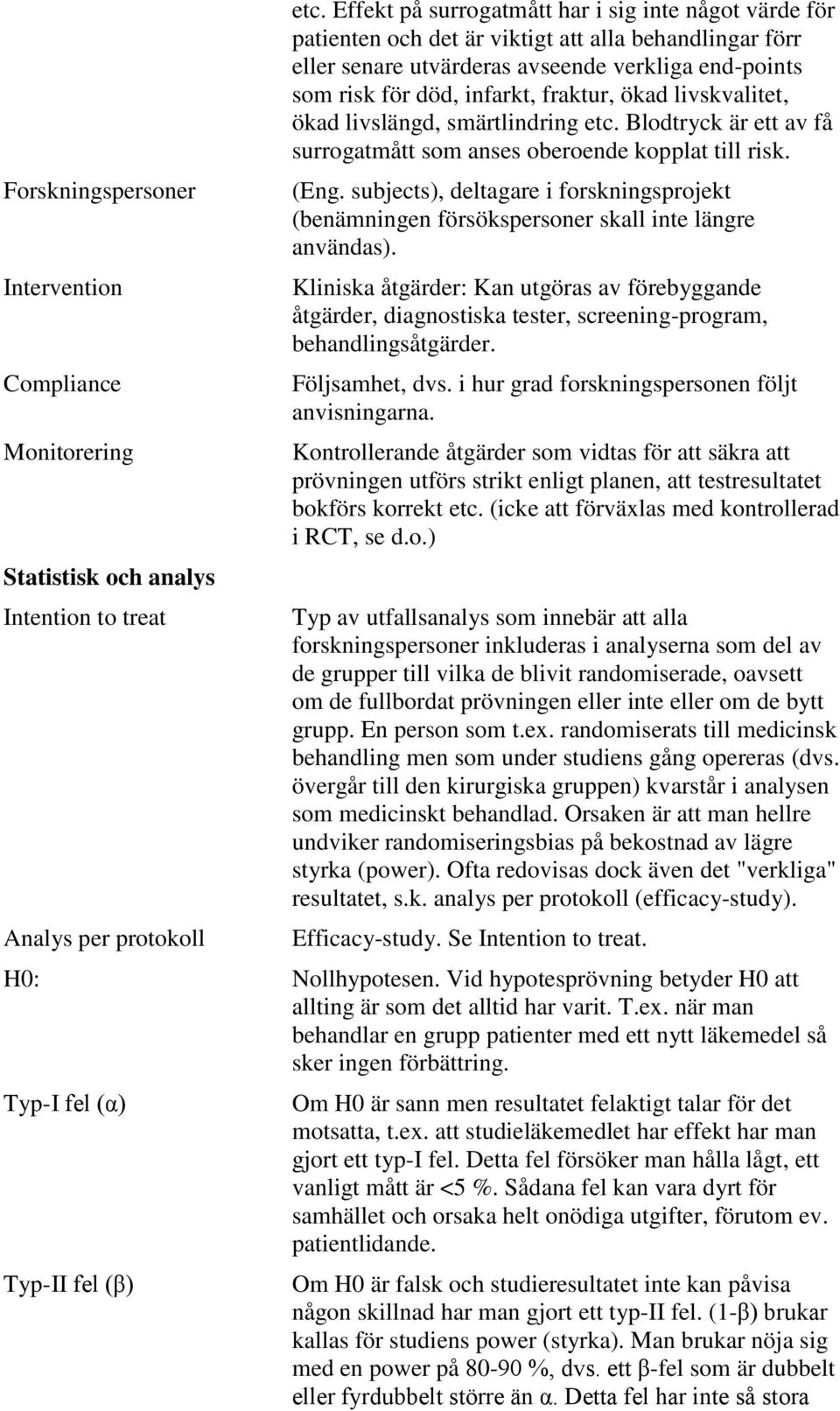 ökad livskvalitet, ökad livslängd, smärtlindring etc. Blodtryck är ett av få surrogatmått som anses oberoende kopplat till risk. (Eng.