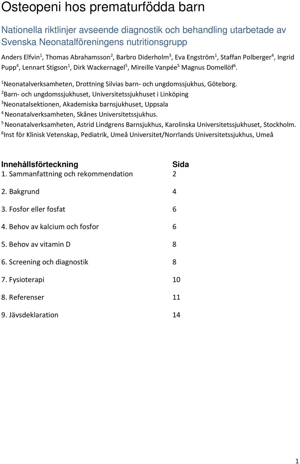 1 Neonatalverksamheten, Drottning Silvias barn- och ungdomssjukhus, Göteborg.