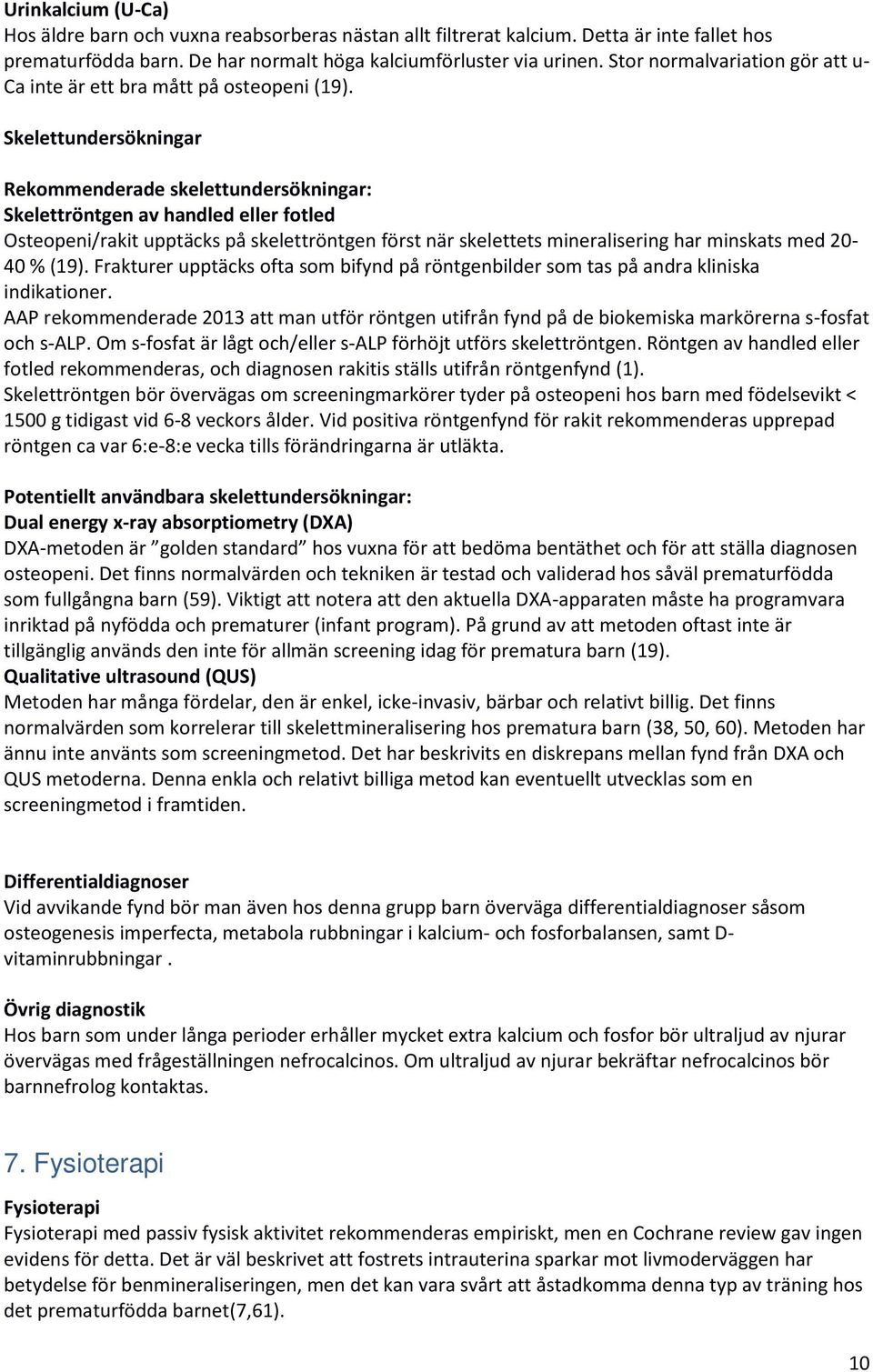 Skelettundersökningar Rekommenderade skelettundersökningar: Skelettröntgen av handled eller fotled Osteopeni/rakit upptäcks på skelettröntgen först när skelettets mineralisering har minskats med