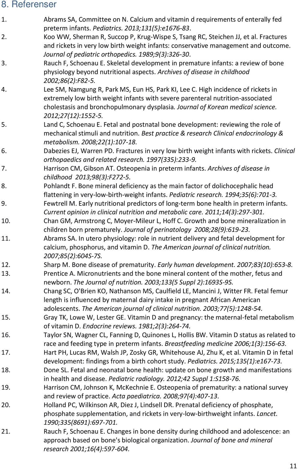Skeletal development in premature infants: a review of bone physiology beyond nutritional aspects. Archives of disease in childhood 2002;86(2):F82-5. 4.