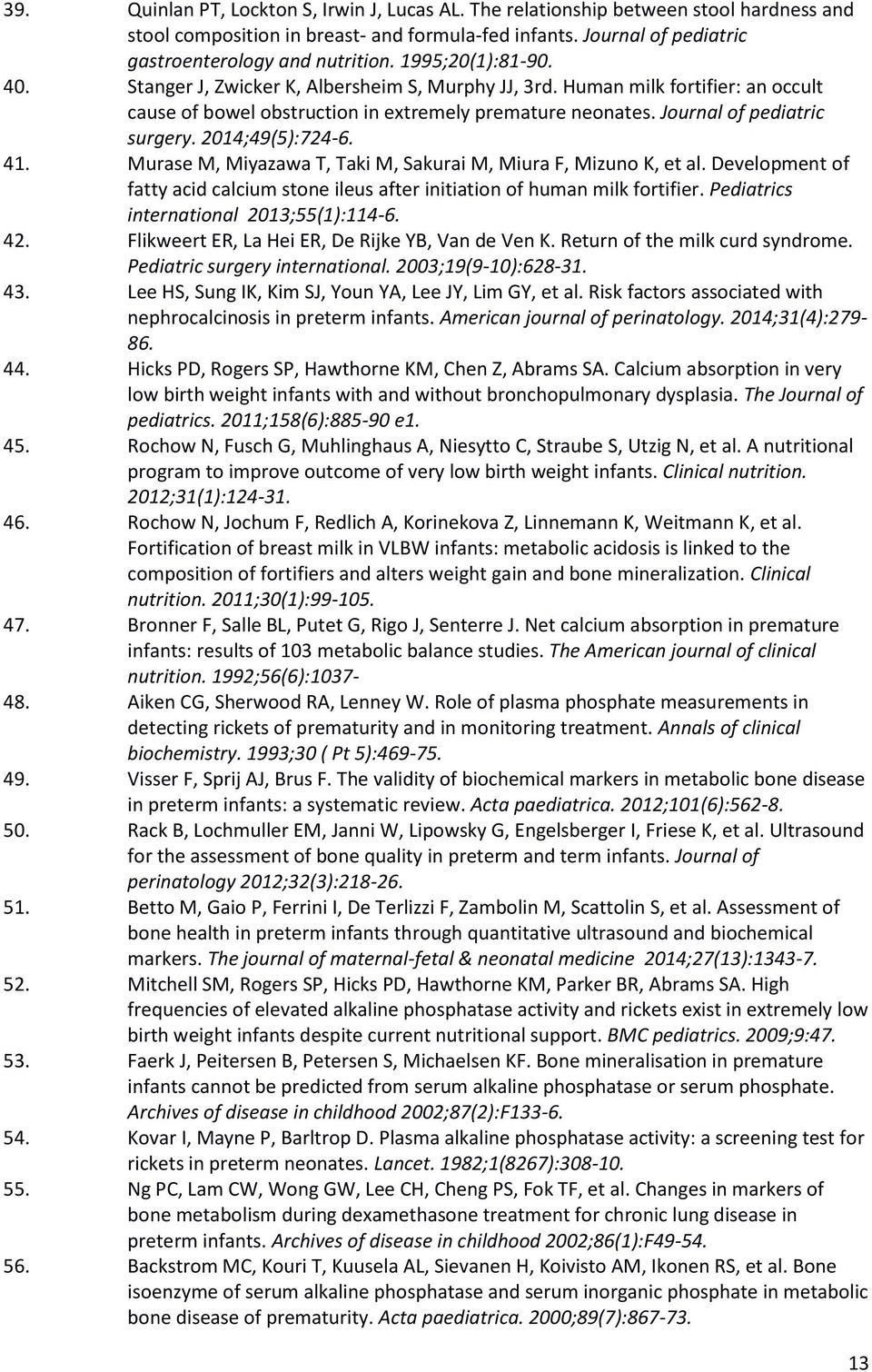 2014;49(5):724-6. 41. Murase M, Miyazawa T, Taki M, Sakurai M, Miura F, Mizuno K, et al. Development of fatty acid calcium stone ileus after initiation of human milk fortifier.