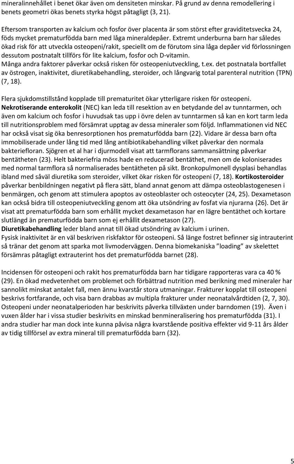 Extremt underburna barn har således ökad risk för att utveckla osteopeni/rakit, speciellt om de förutom sina låga depåer vid förlossningen dessutom postnatalt tillförs för lite kalcium, fosfor och