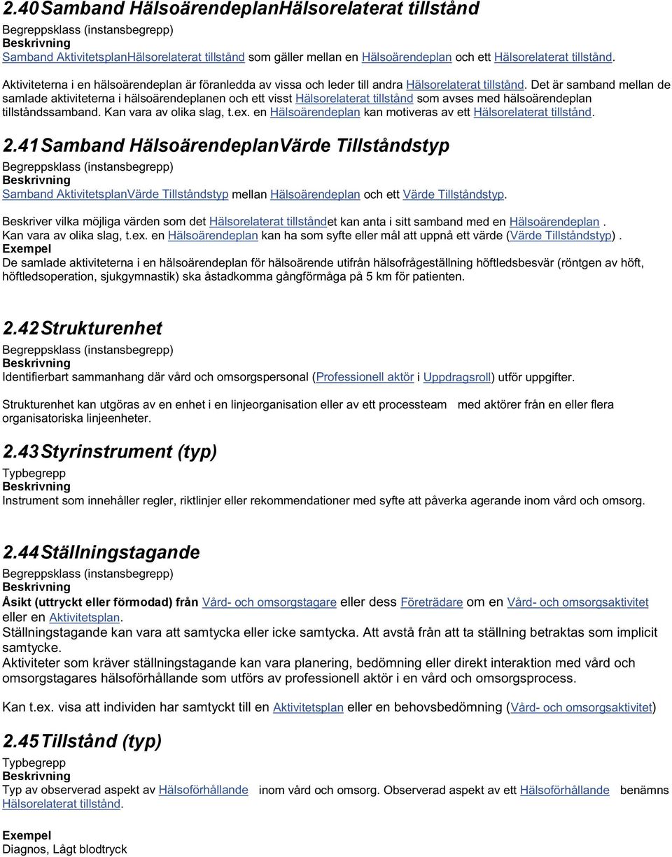 Det är samband mellan de samlade aktiviteterna i hälsoärendeplanen och ett visst Hälsorelaterat tillstånd som avses med hälsoärendeplan tillståndssamband. Kan vara av olika slag, t.ex.