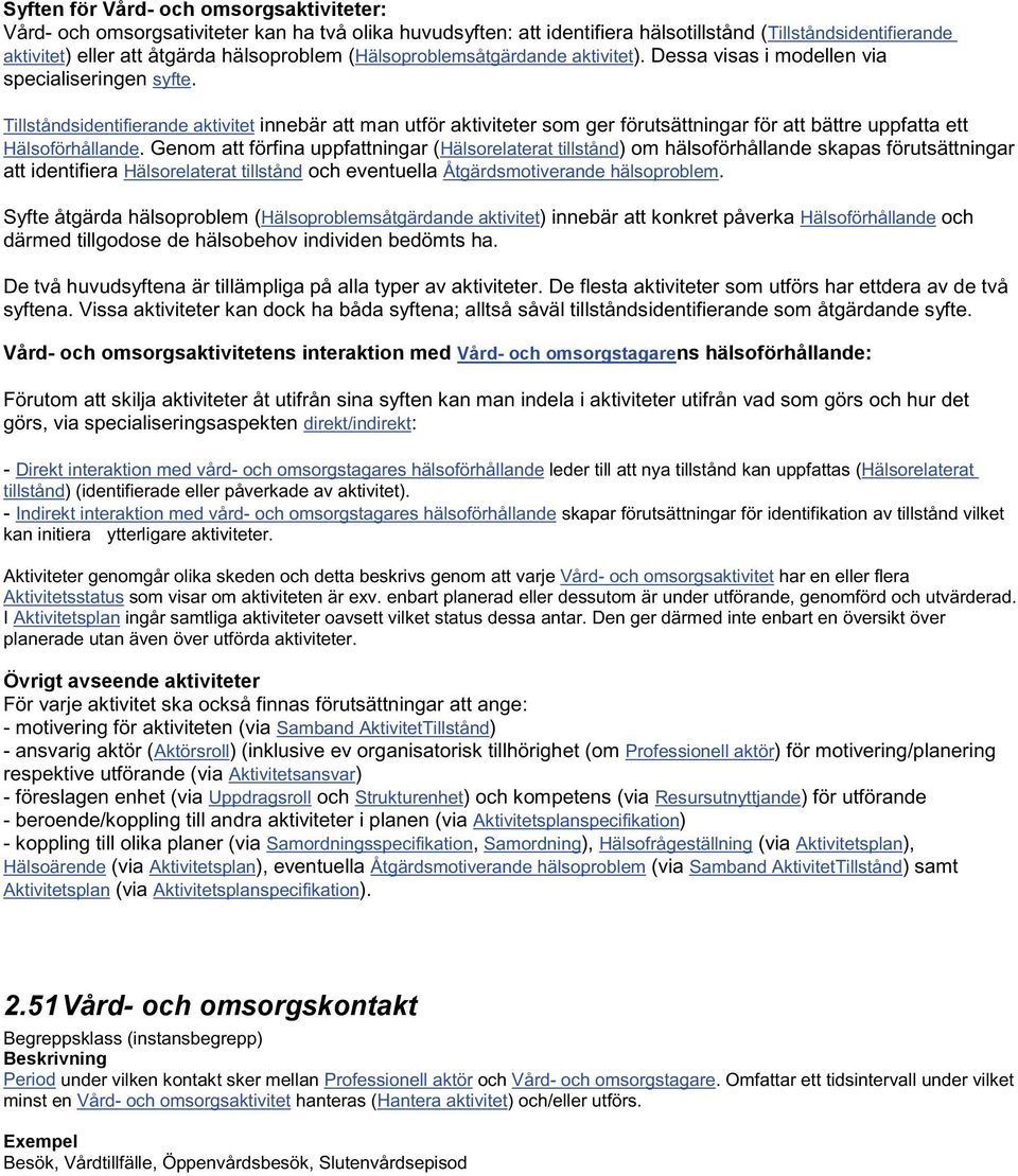 Tillståndsidentifierande aktivitet innebär att man utför aktiviteter som ger förutsättningar för att bättre uppfatta ett Hälsoförhållande.