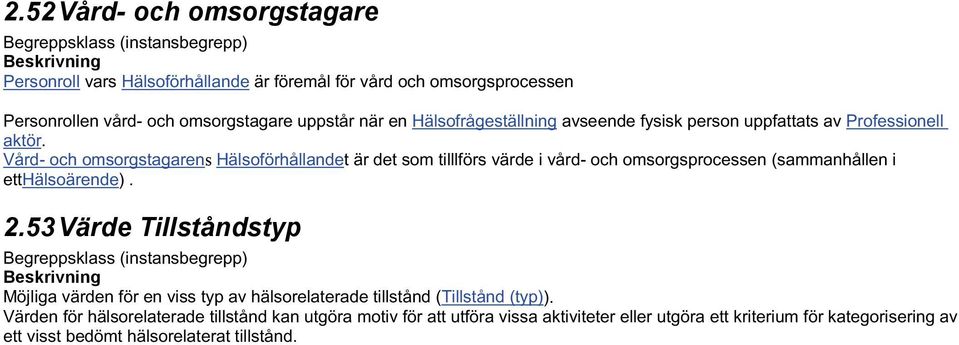 Vård- och omsorgstagarens Hälsoförhållandet är det som tilllförs värde i vård- och omsorgsprocessen (sammanhållen i etthälsoärende). 2.