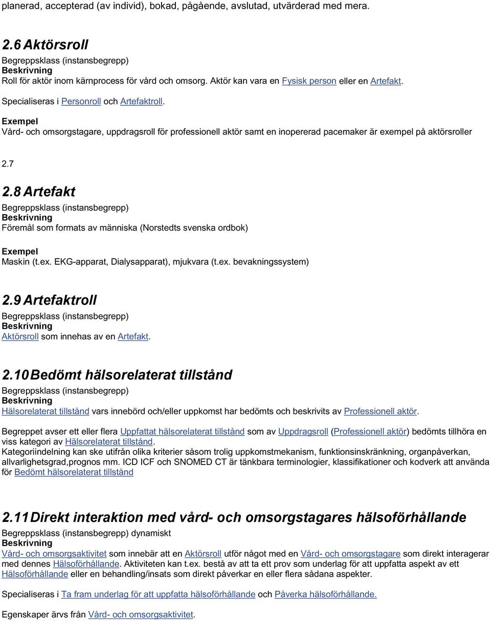 Vård- och omsorgstagare, uppdragsroll för professionell aktör samt en inopererad pacemaker är exempel på aktörsroller 2.7 2.