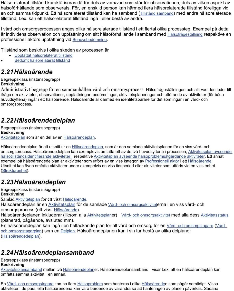 Ett hälsorelaterat tillstånd kan ha samband (Tillstånd samband) med andra hälsorelaterade tillstånd, t.ex. kan ett hälsorelaterat tillstånd ingå i eller bestå av andra.