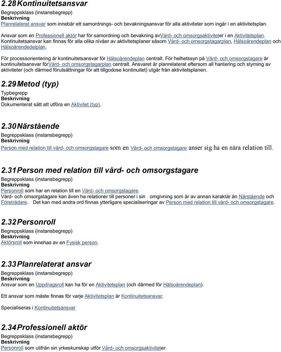 Kontinuitetsansvar kan finnas för alla olika nivåer av aktivitetsplaner såsom Vård- och omsorgstagarplan, Hälsoärendeplan och Hälsoärendedelplan.