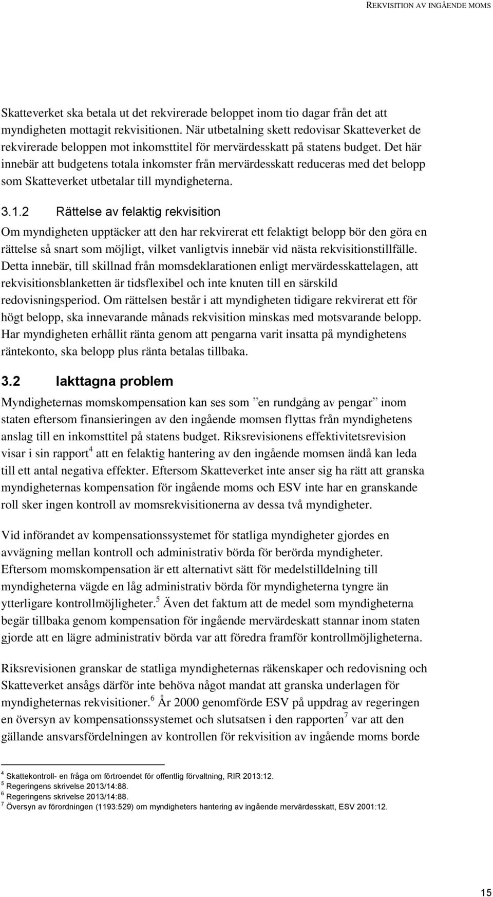Det här innebär att budgetens totala inkomster från mervärdesskatt reduceras med det belopp som Skatteverket utbetalar till myndigheterna. 3.1.
