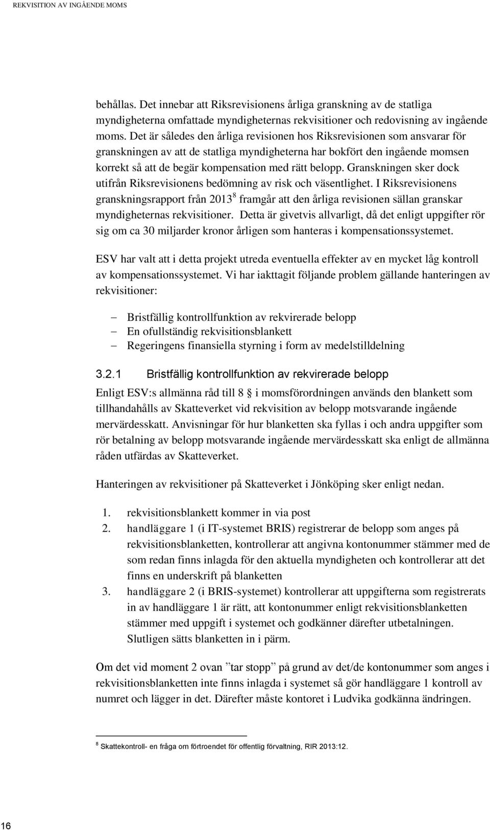 belopp. Granskningen sker dock utifrån Riksrevisionens bedömning av risk och väsentlighet.