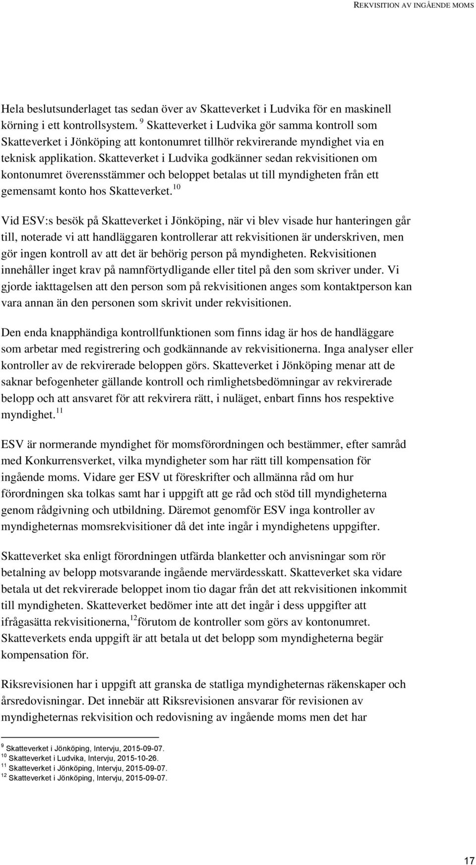Skatteverket i Ludvika godkänner sedan rekvisitionen om kontonumret överensstämmer och beloppet betalas ut till myndigheten från ett gemensamt konto hos Skatteverket.