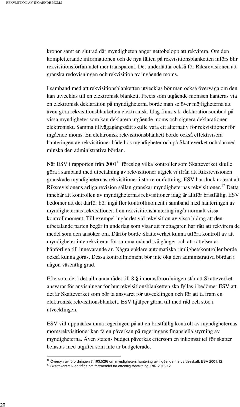 Det underlättar också för Riksrevisionen att granska redovisningen och rekvisition av ingående moms.