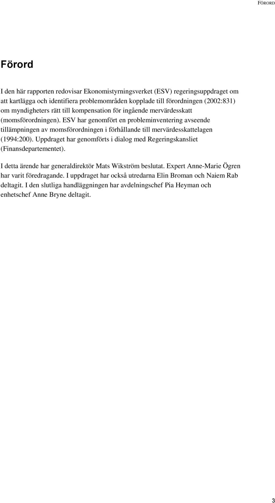 ESV har genomfört en probleminventering avseende tillämpningen av momsförordningen i förhållande till mervärdesskattelagen (1994:200).