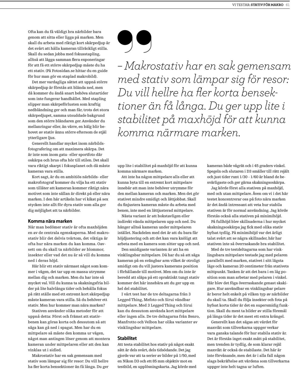 Skall du sedan jobba med fokusstapling, alltså att lägga samman flera exponeringar för att få ett större skärpedjup måste du ha ett stativ. (På Fotosidan.
