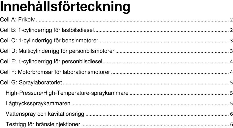 .. 3 Cell E: 1-cylinderrigg för personbilsdiesel... 4 Cell F: Motorbromsar för laborationsmotorer.