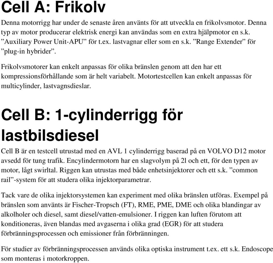 Motortestcellen kan enkelt anpassas för multicylinder, lastvagnsdieslar.
