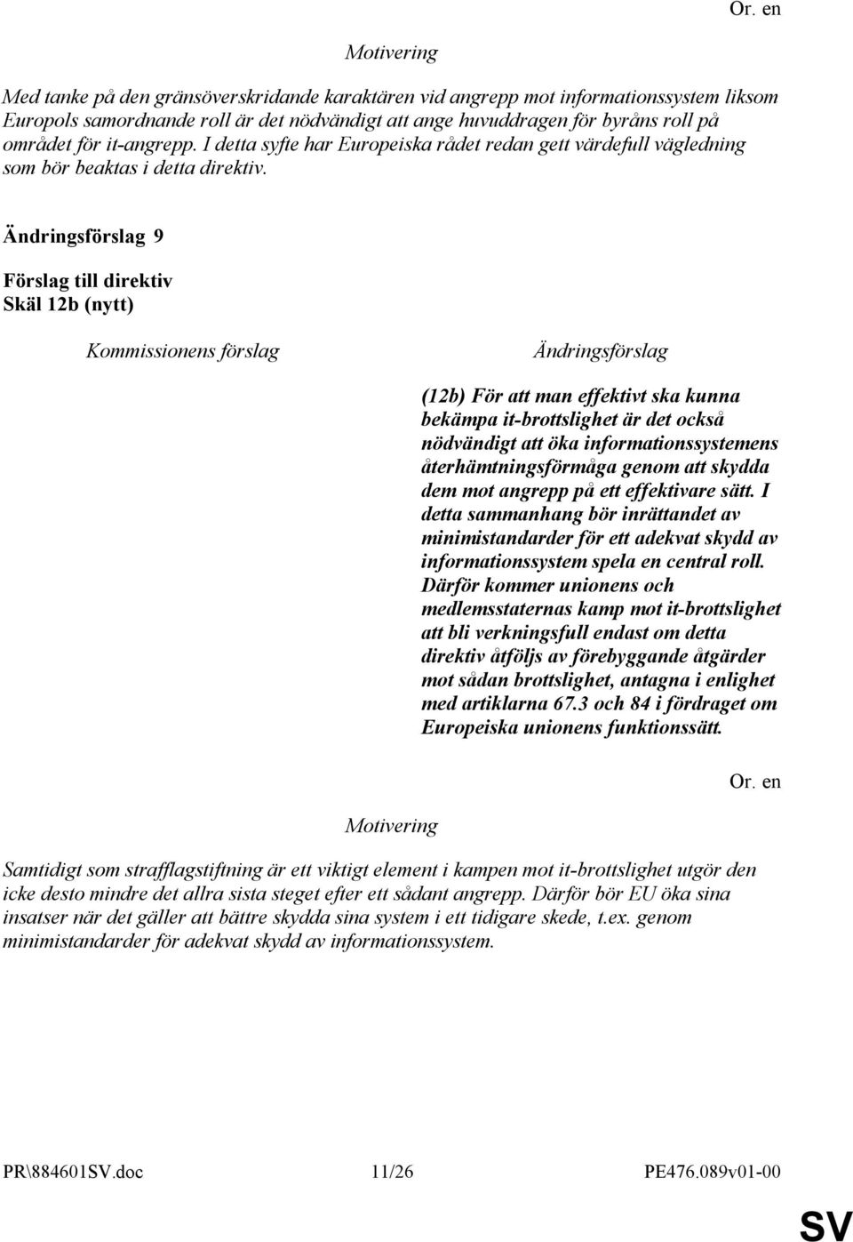 9 Skäl 12b (nytt) (12b) För att man effektivt ska kunna bekämpa it-brottslighet är det också nödvändigt att öka informationssystemens återhämtningsförmåga genom att skydda dem mot angrepp på ett