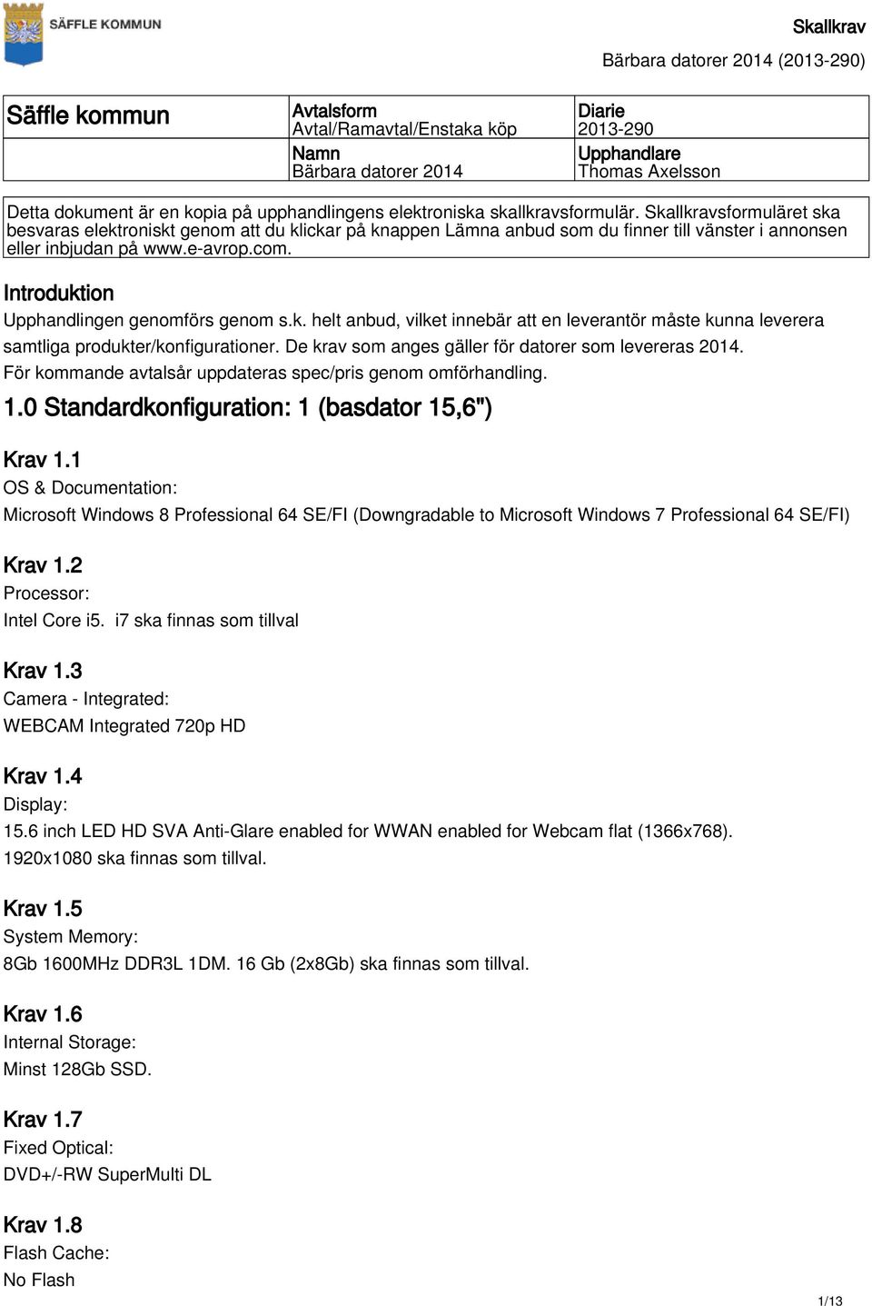 Introduktion Upphandlingen genomförs genom s.k. helt anbud, vilket innebär att en leverantör måste kunna leverera samtliga produkter/konfigurationer.