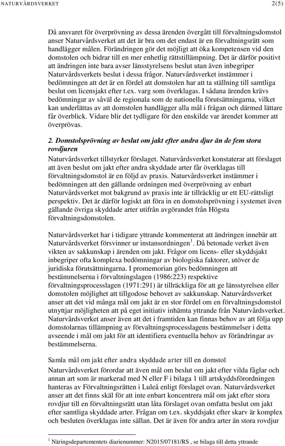 Det är därför positivt att ändringen inte bara avser länsstyrelsens beslut utan även inbegriper Naturvårdsverkets beslut i dessa frågor.