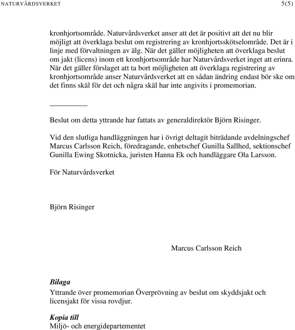När det gäller förslaget att ta bort möjligheten att överklaga registrering av kronhjortsområde anser Naturvårdsverket att en sådan ändring endast bör ske om det finns skäl för det och några skäl har