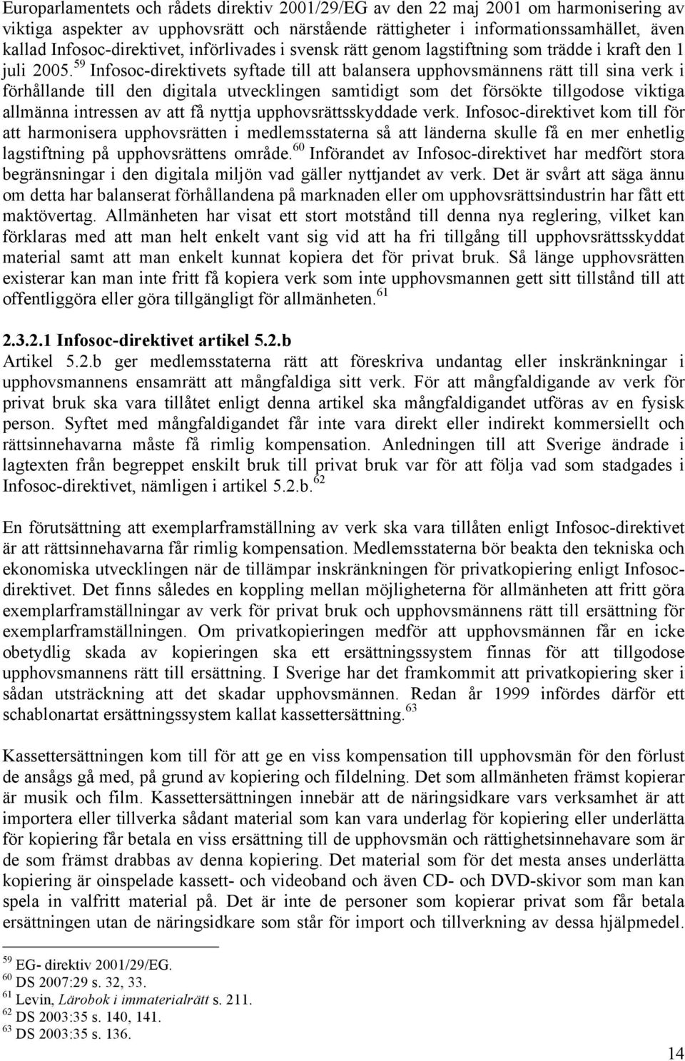 59 Infosoc-direktivets syftade till att balansera upphovsmännens rätt till sina verk i förhållande till den digitala utvecklingen samtidigt som det försökte tillgodose viktiga allmänna intressen av