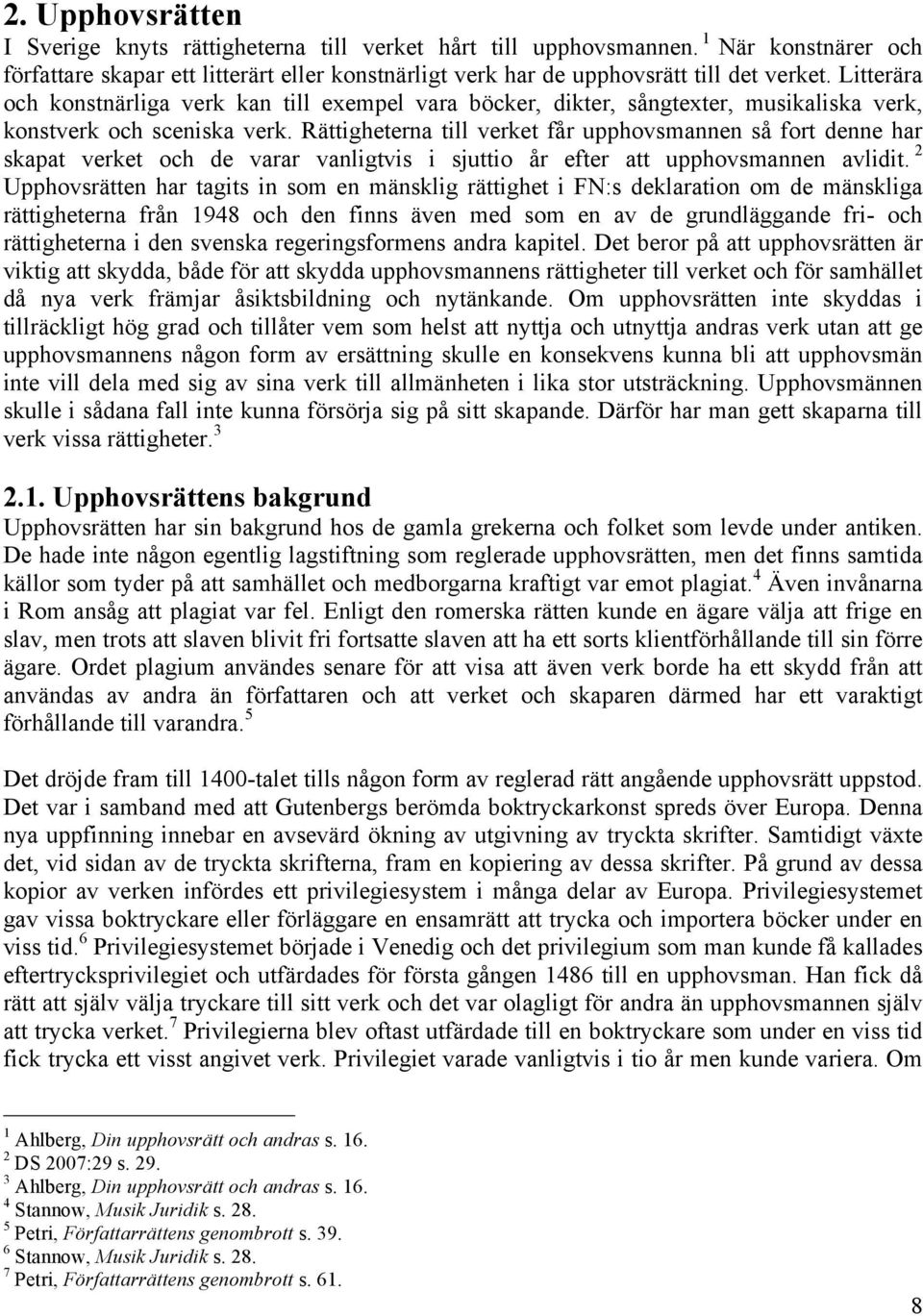 Rättigheterna till verket får upphovsmannen så fort denne har skapat verket och de varar vanligtvis i sjuttio år efter att upphovsmannen avlidit.