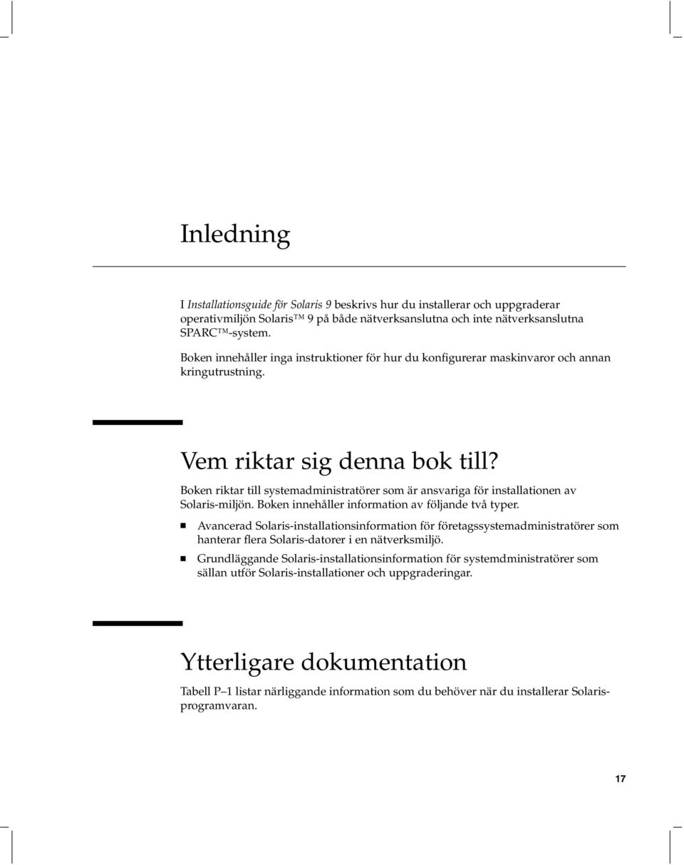 Boken riktar till systemadministratörer som är ansvariga för installationen av Solaris-miljön. Boken innehåller information av följande två typer.