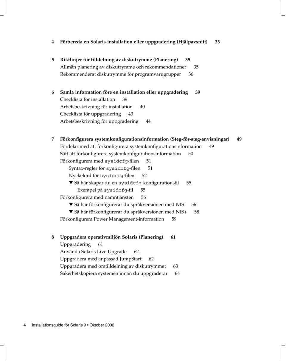 uppgradering 43 Arbetsbeskrivning för uppgradering 44 7 Förkonfigurera systemkonfigurationsinformation (Steg-för-steg-anvisningar) 49 Fördelar med att förkonfigurera systemkonfigurationsinformation