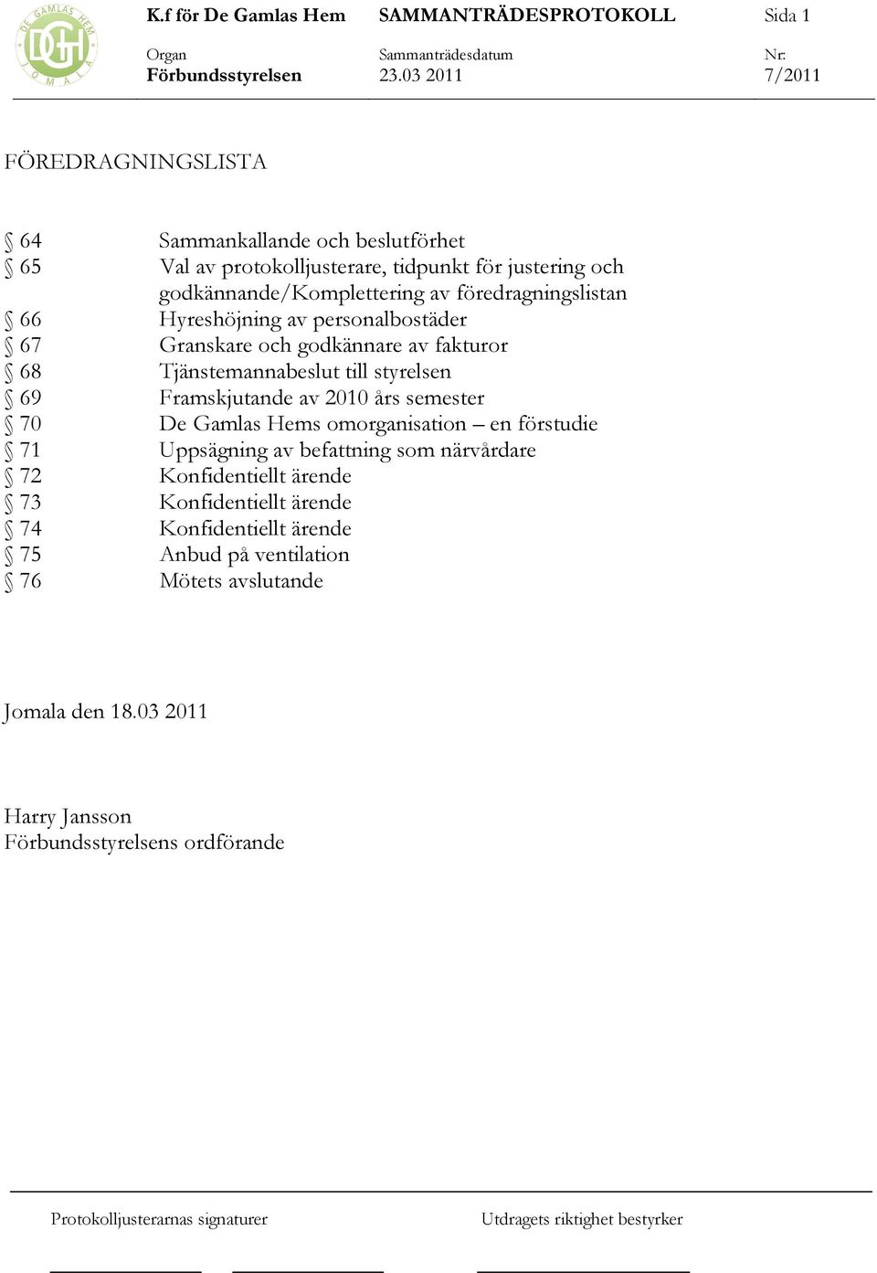 Framskjutande av 2010 års semester 70 De Gamlas Hems omorganisation en förstudie 71 Uppsägning av befattning som närvårdare 72 Konfidentiellt