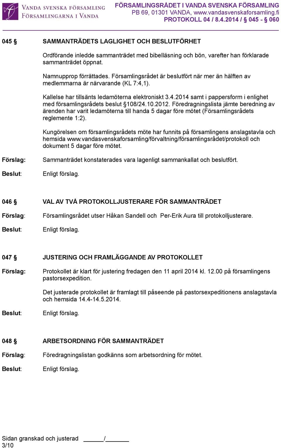 10.2012. Föredragningslista jämte beredning av ärenden har varit ledamöterna till handa 5 dagar före mötet (Församlingsrådets reglemente 1:2).