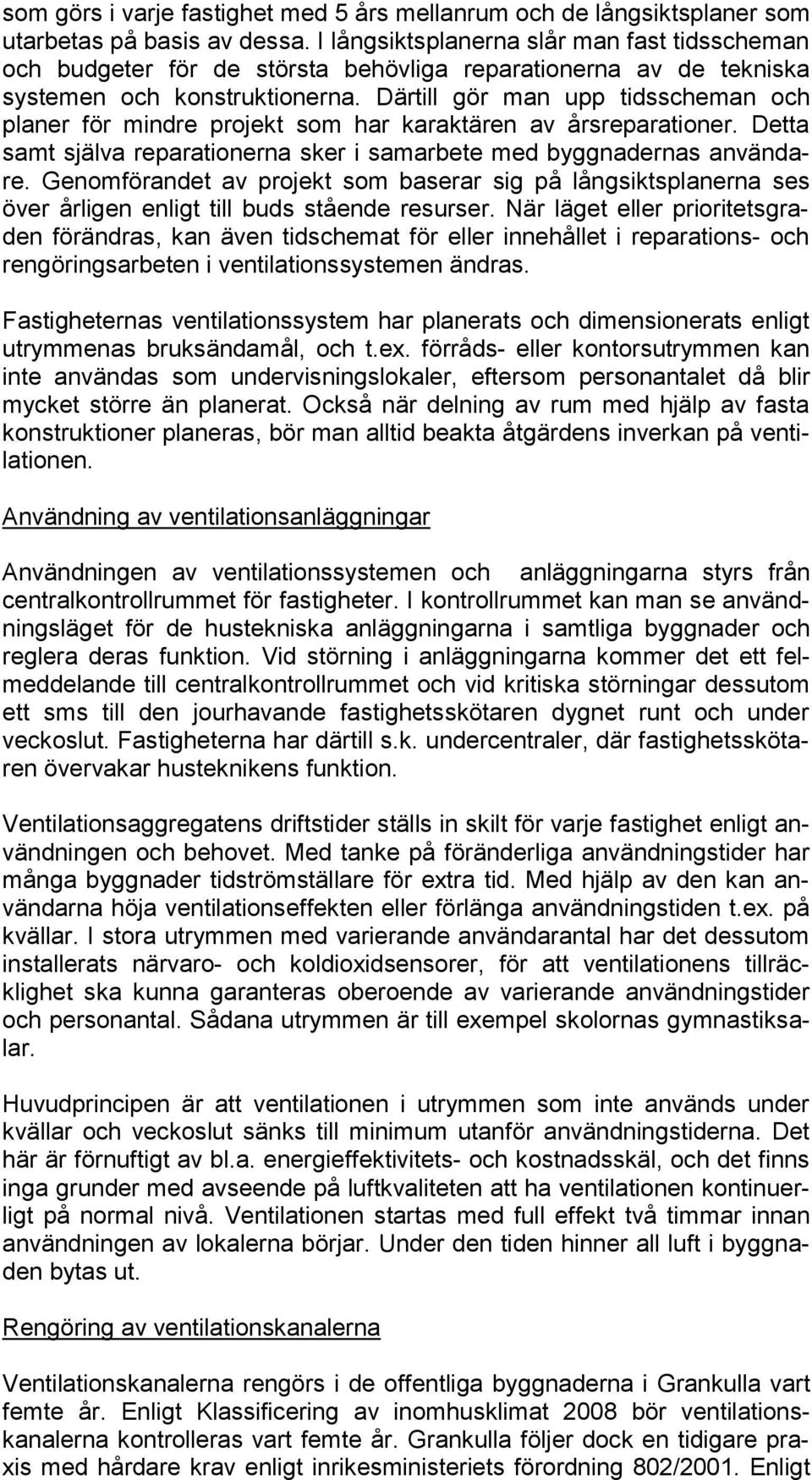 Därtill gör man upp tidsscheman och planer för mindre projekt som har karaktären av årsreparationer. Detta samt själva reparationerna sker i samarbete med byggnadernas an vän dare.