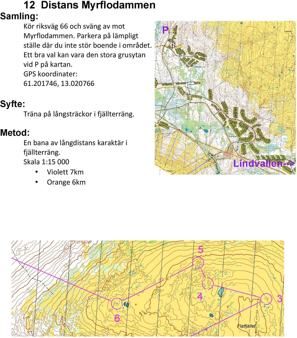 Ett bra val kan vara den stora grusytan vid P på kartan. GPS koordinater: 61.201746, 13.