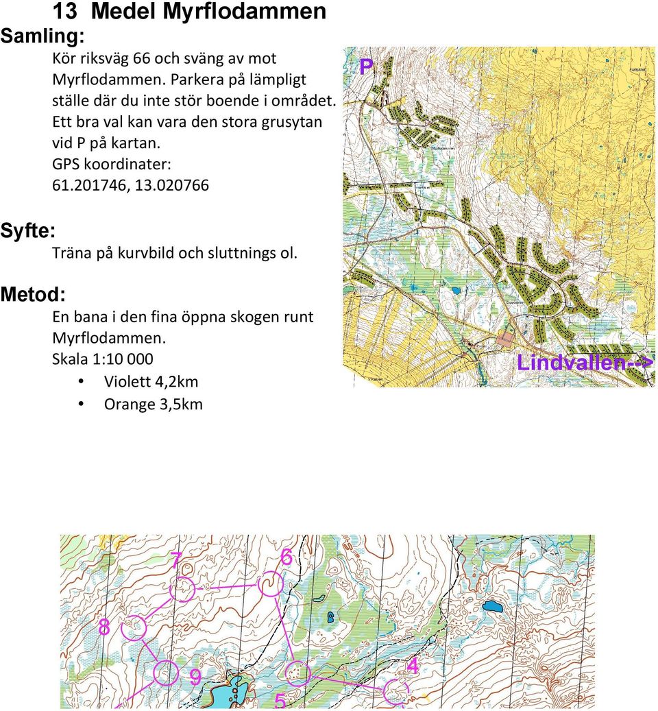 Ett bra val kan vara den stora grusytan vid P på kartan. GPS koordinater: 61.201746, 13.