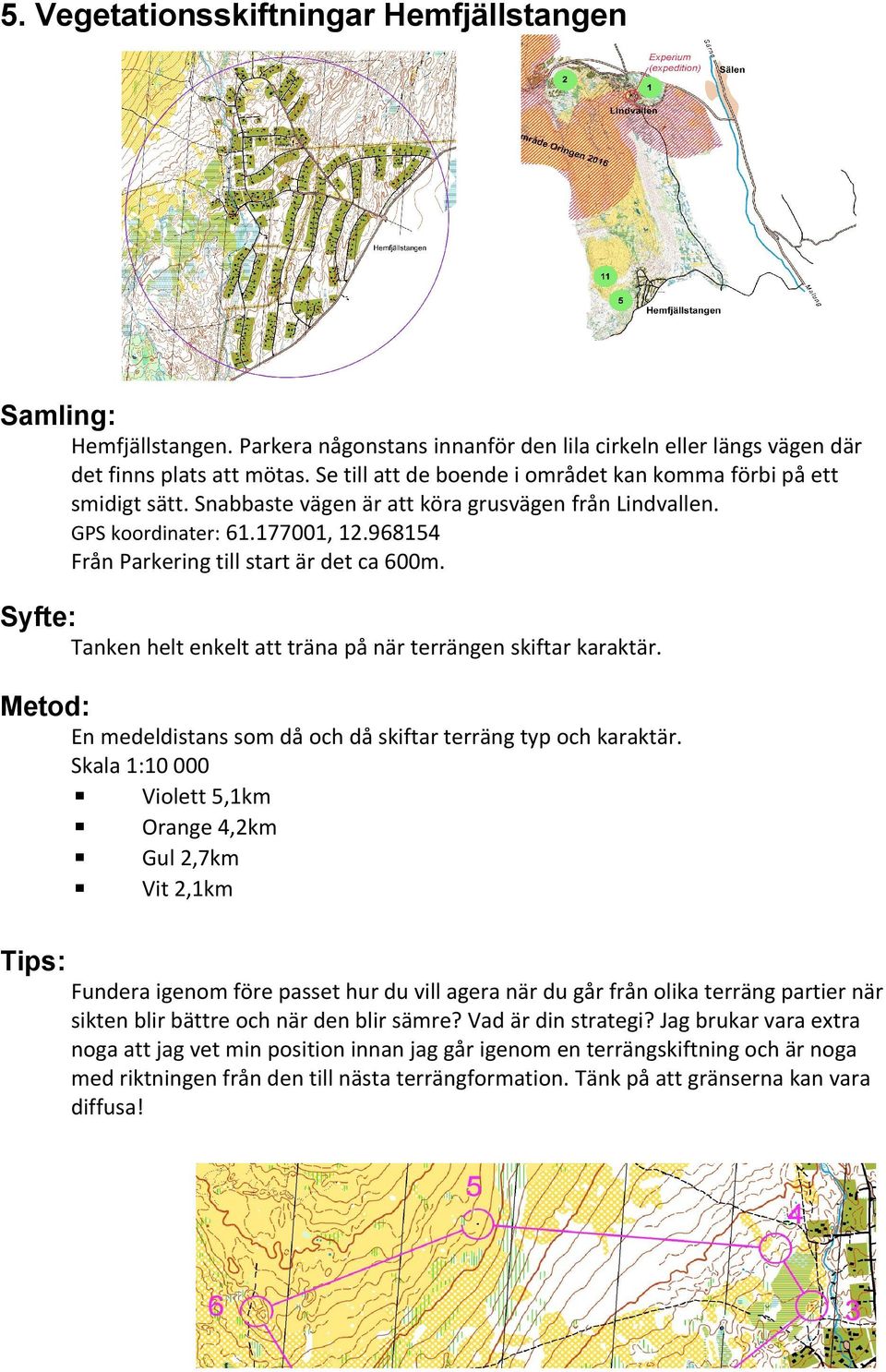 968154 Från Parkering till start är det ca 600m. Tanken helt enkelt att träna på när terrängen skiftar karaktär. En medeldistans som då och då skiftar terräng typ och karaktär.