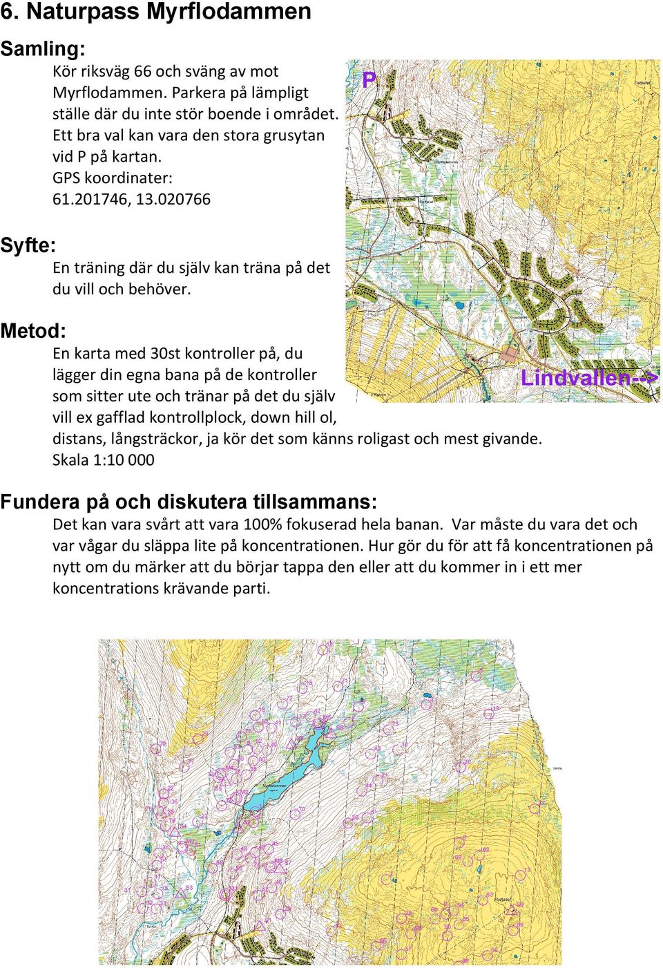 En karta med 30st kontroller på, du lägger din egna bana på de kontroller som sitter ute och tränar på det du själv vill ex gafflad kontrollplock, down hill ol, distans, långsträckor, ja kör det som