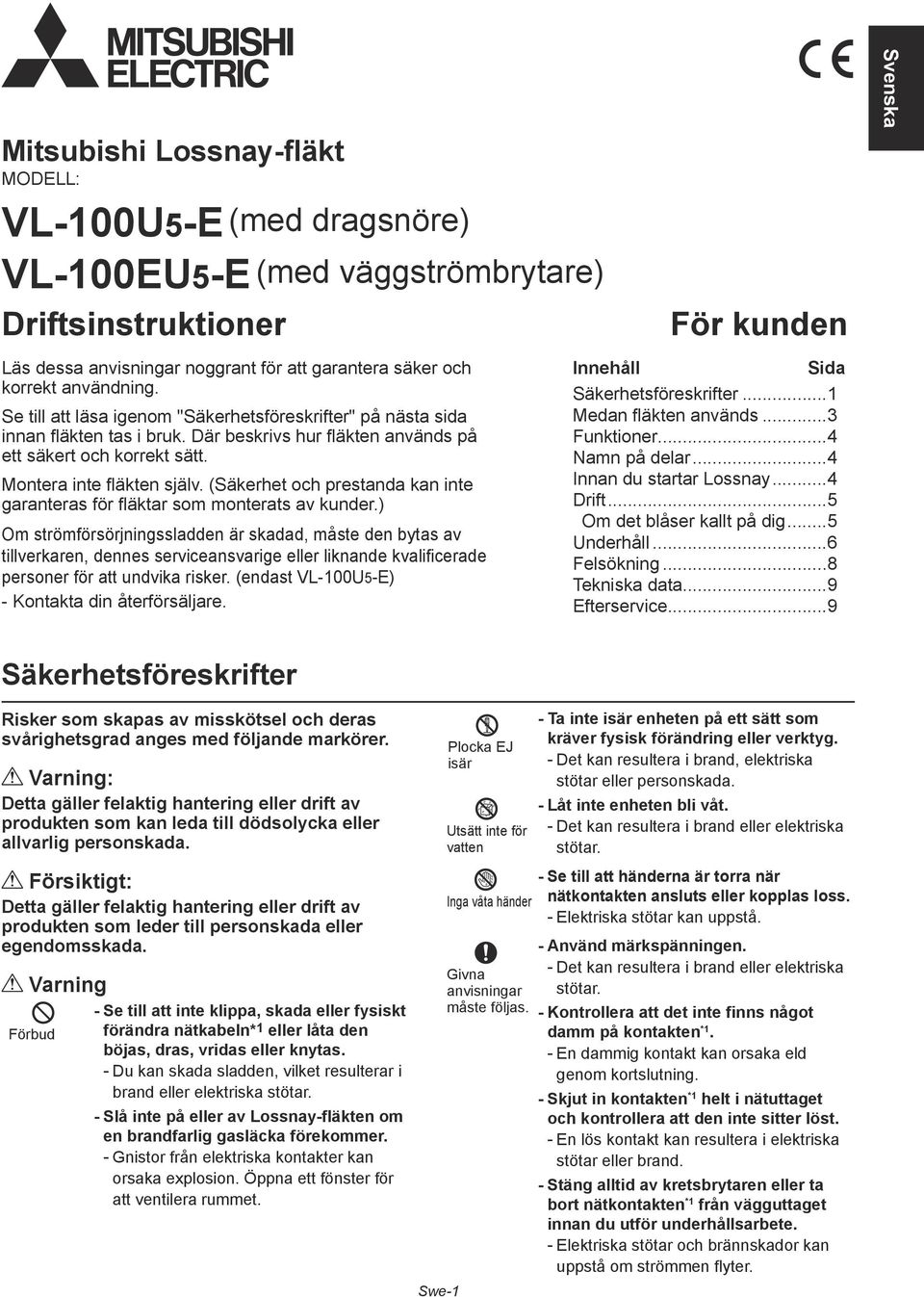 (Säkerhet och prestanda kan inte garanteras för fläktar som monterats av kunder.