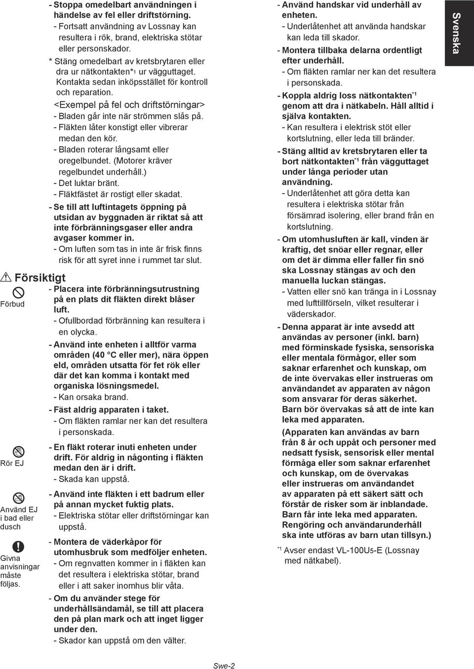 <Exempel på fel och driftstörningar> --Bladen går inte när strömmen slås på. --Fläkten låter konstigt eller vibrerar medan den kör. --Bladen roterar långsamt eller oregelbundet.