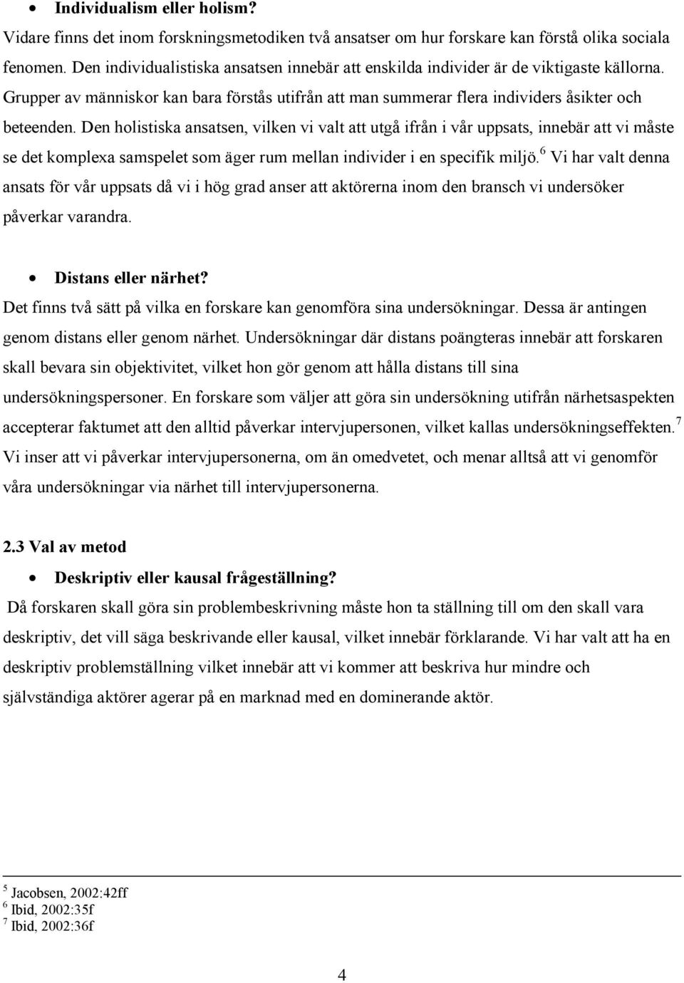Den holistiska ansatsen, vilken vi valt att utgå ifrån i vår uppsats, innebär att vi måste se det komplexa samspelet som äger rum mellan individer i en specifik miljö.