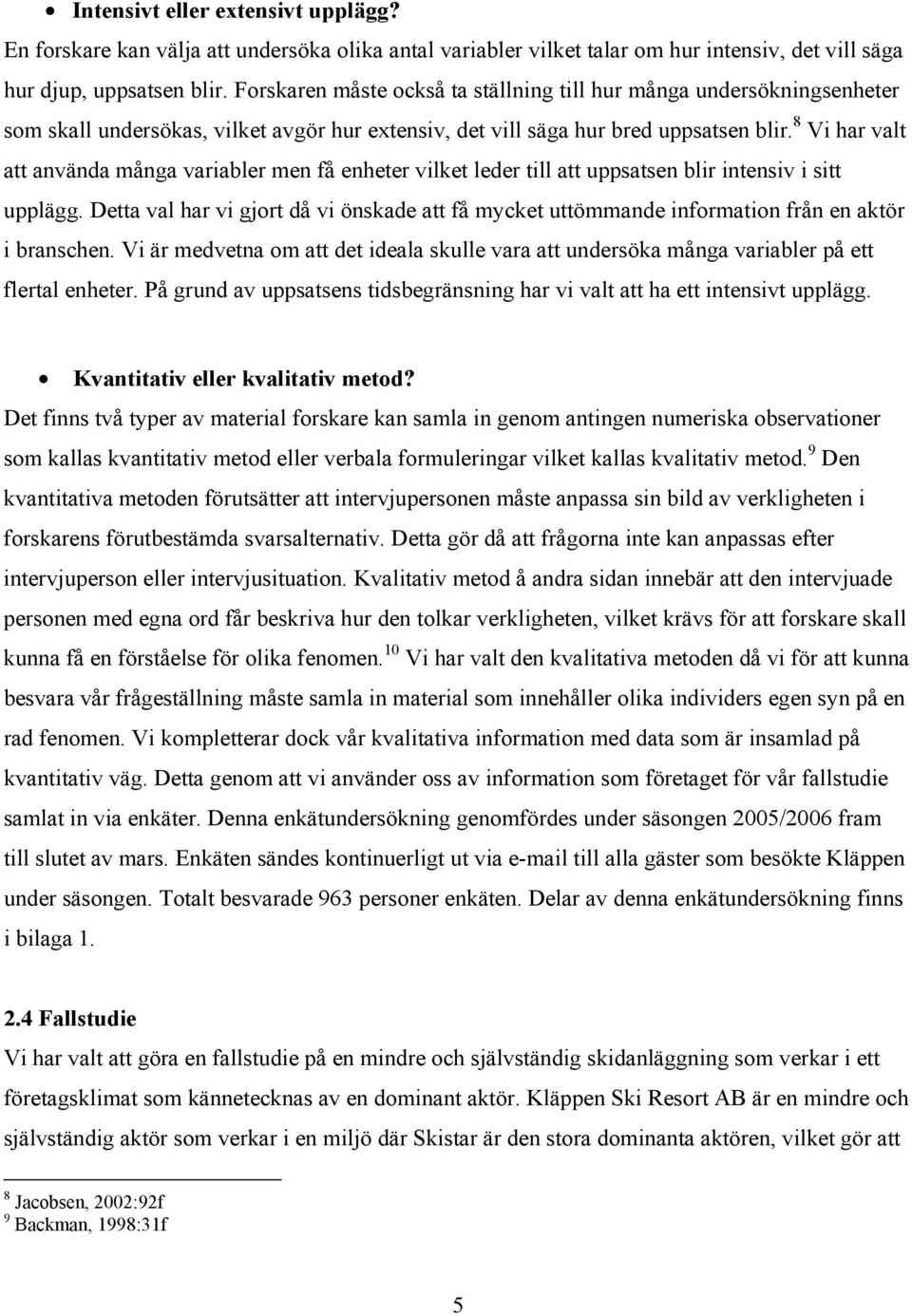 8 Vi har valt att använda många variabler men få enheter vilket leder till att uppsatsen blir intensiv i sitt upplägg.
