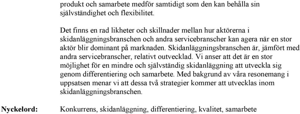 Skidanläggningsbranschen är, jämfört med andra servicebranscher, relativt outvecklad.