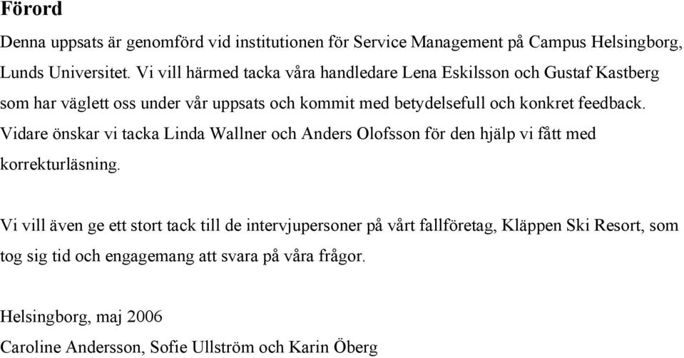 feedback. Vidare önskar vi tacka Linda Wallner och Anders Olofsson för den hjälp vi fått med korrekturläsning.