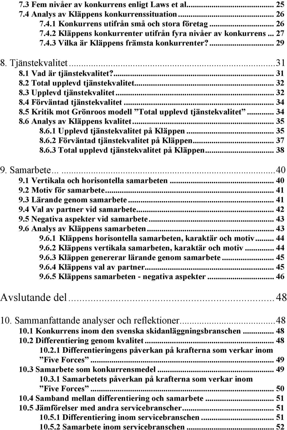 .. 34 8.5 Kritik mot Grönroos modell Total upplevd tjänstekvalitet... 34 8.6 Analys av Kläppens kvalitet... 35 8.6.1 Upplevd tjänstekvalitet på Kläppen... 35 8.6.2 Förväntad tjänstekvalitet på Kläppen.